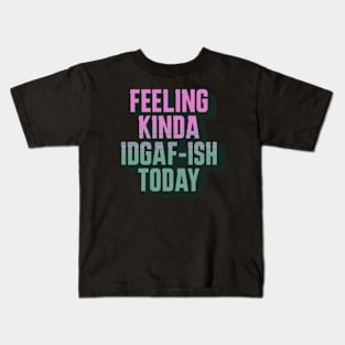 Feeling Kinda IDGAF-ish Today Kids T-Shirt